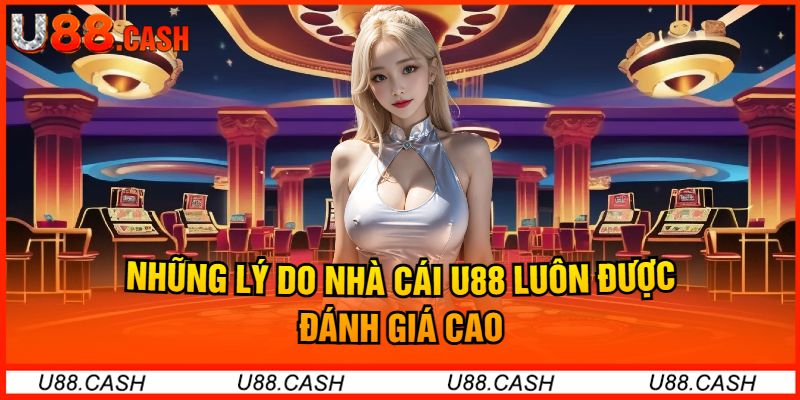 Những Lý Do Nhà Cái U88 Luôn Được Đánh Giá Cao