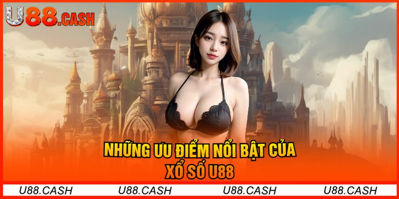 Những Ưu Điểm Nổi Bật Của Xổ Số U88