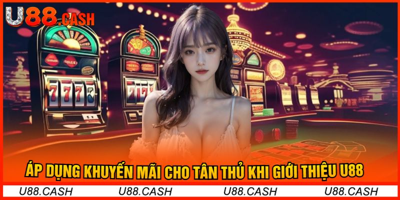 Áp Dụng Khuyến Mãi Cho Tân Thủ Khi Giới Thiệu U88